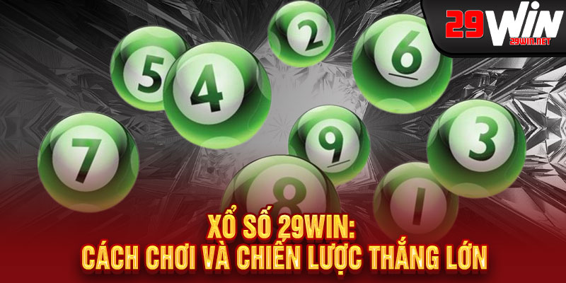 Xổ Số 29WIN: Cách Chơi và Chiến Lược Thắng Lớn