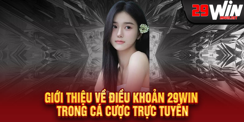 Giới thiệu về Điều Khoản 29WIN trong cá cược trực tuyến