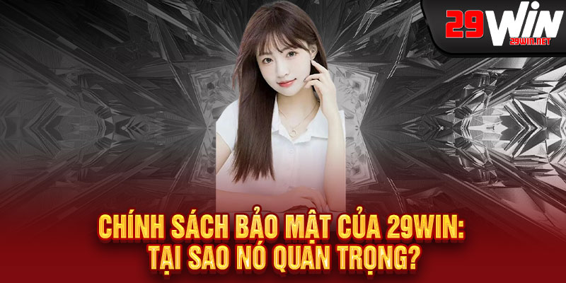 Chính Sách Bảo Mật của 29WIN: Tại Sao Nó Quan Trọng?
