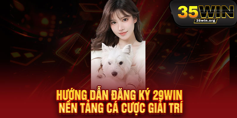 Đăng ký 29WIN – 30 giây nhanh gọn, nhận ngay ưu đãi khủng 2 Hướng dẫn Đăng ký 29WIN nền tảng cá cược giải trí